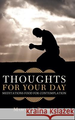 Thoughts for Your Day: Meditations Food for Contemplation Marcus a Roberts 9781728332550