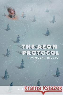 The Aeon Protocol: A Science Fiction Mystery R Vincent Riccio 9781728333007 Authorhouse