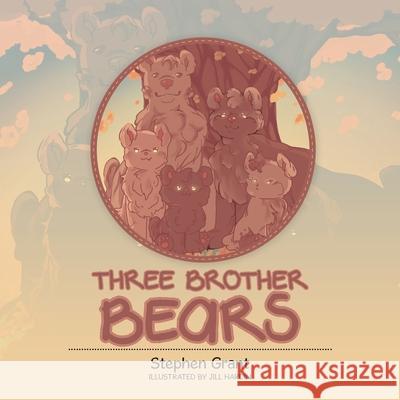 Three Brother Bears Stephen Grant, Jill Hardin 9781728335308 Authorhouse