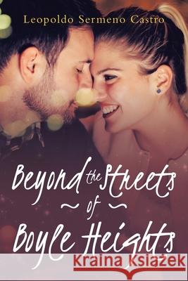 Beyond the Streets of Boyle Heights Leopoldo Sermeno Castro 9781728335391 Authorhouse