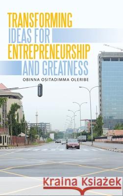Transforming Ideas for Entrepreneurship and Greatness Obinna Ositadimma Oleribe 9781728336831