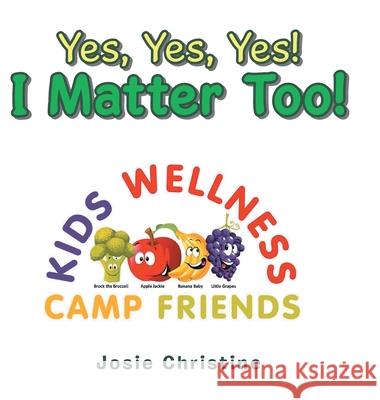 Yes, Yes, Yes! I Matter Too!: Kids Wellness Camp Josie Christine 9781728337883 Authorhouse