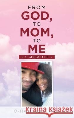From God, to Mom, to Me: A Memoir O-Haji Moncrief 9781728338064 Authorhouse