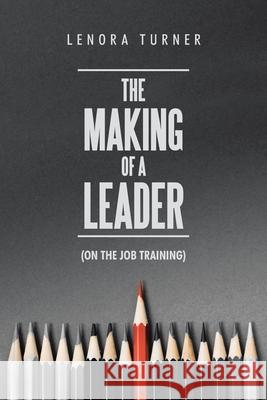 The Making of a Leader: (On the Job Training) Lenora Turner 9781728340050