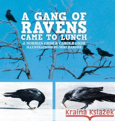 A Gang of Ravens Came to Lunch J. Norman Grim Carole Grim Miki Harder 9781728340500 Authorhouse