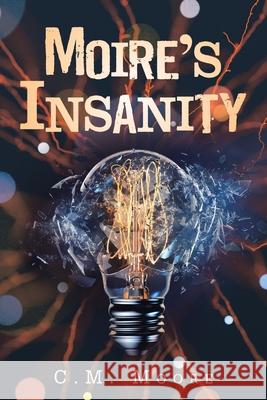 Moiré's Insanity C M Moore 9781728340791 Authorhouse