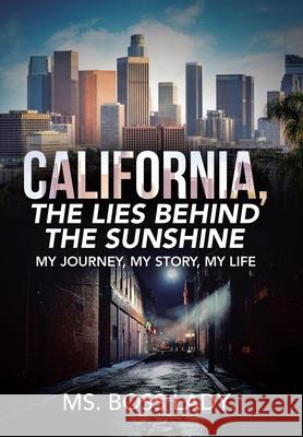 California, the Lies Behind the Sunshine: My Journey, My Story, My Life MS Boss Lady 9781728342351