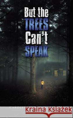 But the Trees Can't Speak Carolyn Demchar Wilson 9781728343488