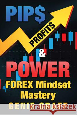 Pip$ Profit$ & Power: Forex Mindset Mastery Genie Craff 9781728343518