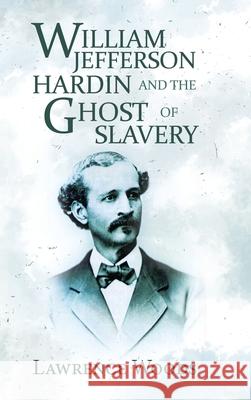 William Jefferson Hardin and the Ghost of Slavery Lawrence Woods 9781728344973