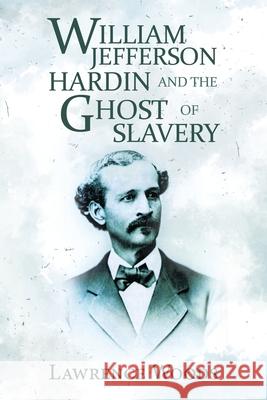 William Jefferson Hardin and the Ghost of Slavery Lawrence Woods 9781728344997