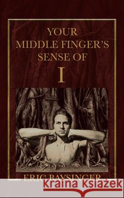 Your Middle Finger's Sense of I Eric Baysinger 9781728345369 Authorhouse