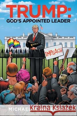 Trump: God's Appointed Leader Michael P Waterman 9781728345505