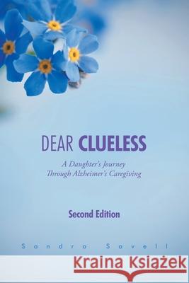 Dear Clueless: A Daughter's Journey Through Alzheimer's Caregiving Sandra Savell 9781728345680 Authorhouse