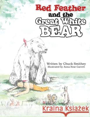 Red Feather and the Great White Bear Chuck Smithey, Anna Rose Garrett 9781728346144 Authorhouse