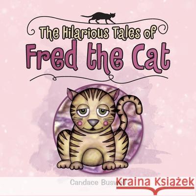 The Hilarious Tales of Fred the Cat: (Revised Edition with Illustrations) Candace Buswell 9781728347141