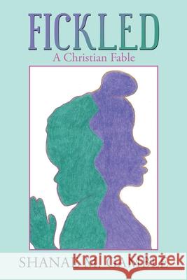 Fickled: A Christian Fable Shanae M Gamble 9781728348063