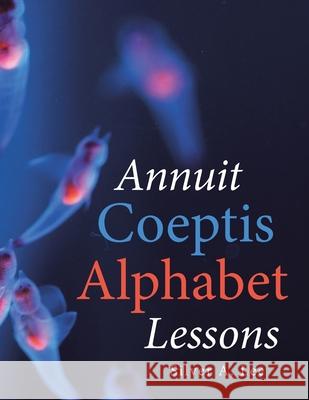 Annuit Coeptis Alphabet Lessons Silver A Lee 9781728350455 Authorhouse