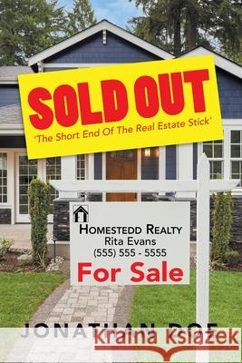 Sold Out: 'The Short End of the Real Estate Stick' Jonathan Doe 9781728350615 Authorhouse