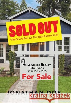 Sold Out: 'The Short End of the Real Estate Stick' Jonathan Doe 9781728350622 Authorhouse
