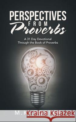 Perspectives from Proverbs: A 31 Day Devotional Through the Book of Proverbs M K Foster 9781728351421 Authorhouse