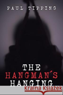 The Hangman's Hanging Paul Tipping 9781728352237 Authorhouse UK
