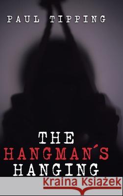 The Hangman's Hanging Paul Tipping 9781728352244 Authorhouse UK