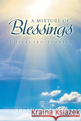 A Mixture of Blessings: Collected Stories Keith Stonier 9781728352572