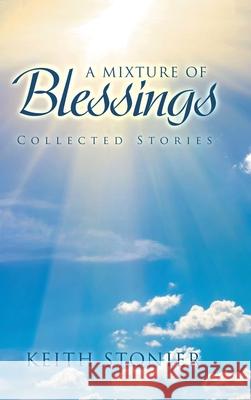 A Mixture of Blessings: Collected Stories Keith Stonier 9781728352589