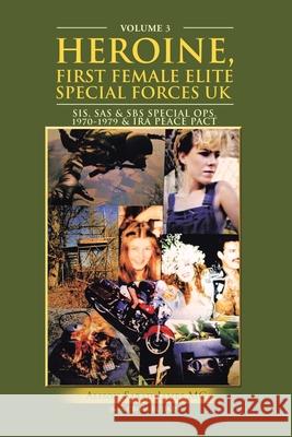 Heroine, First Female Elite Special Forces Uk: Sis, Sas & Sbs Special Ops.1970-1979 & Ira Peace Pact James MC, Alison Sarah 9781728352749