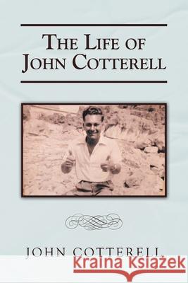 The Life of John Cotterell John Cotterell 9781728352886 Authorhouse UK