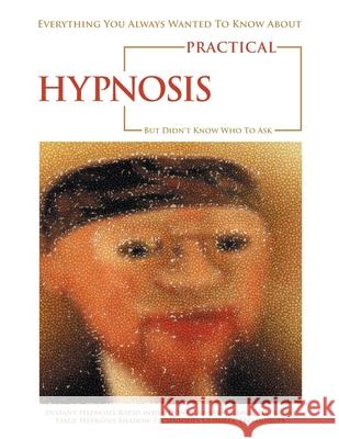 Everything You Always Wanted to Know About Practical Hypnosis but Didn't Know Who to Ask Jeffrey Cox 9781728352923
