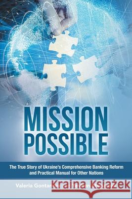 Mission Possible: The True Story of Ukraine's Comprehensive Banking Reform and Practical Manual for Other Nations Valeria Gontareva, Yevhen Stepaniuk 9781728353838 Authorhouse UK