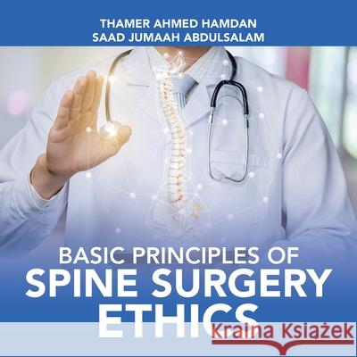 Basic Principles of Spine Surgery Ethics Thamer Ahmed Hamdan Saad Jumaah Abdulsalam 9781728354330 Authorhouse UK