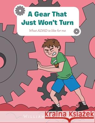 A Gear That Just Won't Turn: What Adhd Is Like for Me William Atkinson 9781728355436
