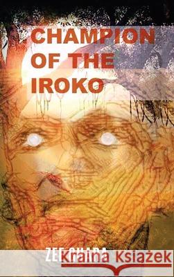 Champion of the Iroko Zee Ghara 9781728356563 Authorhouse UK