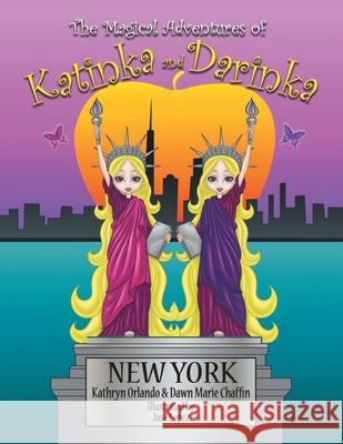 The Magical Adventures of Katinka & Darinka: New York Kathryn Orlando, Dawn Marie Chaffin, Jose Lopez 9781728357744