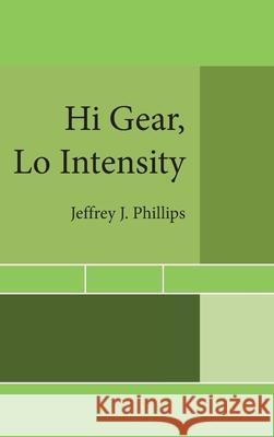 Hi Gear, Lo Intensity Jeffrey J Phillips 9781728358178