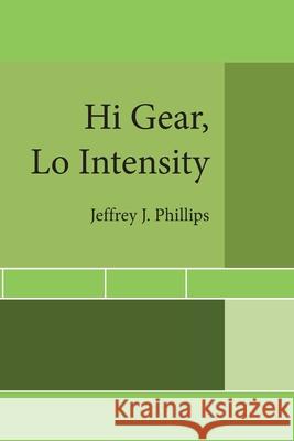 Hi Gear, Lo Intensity Jeffrey J Phillips 9781728358185