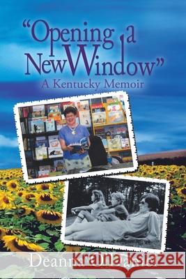 Opening a New Window: A Kentucky Memoir Deanna O'Daniel 9781728358710 Authorhouse