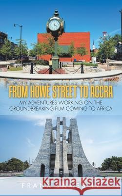 From Howe Street to Accra: My Adventures Working on the Groundbreaking Film Coming to Africa Frank James 9781728358819