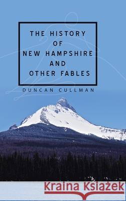 The History of New Hampshire and Other Fables Duncan Cullman 9781728359175 Authorhouse