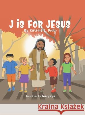 J Is for Jesus Katrina L Dodd, Daan Yahya 9781728360614 Authorhouse