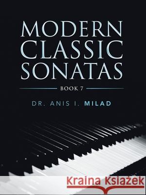 Modern Classic Sonatas: Book 7 Anis I. Milad 9781728361697 Authorhouse