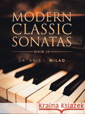 Modern Classic Sonatas: Book 10 Anis I. Milad 9781728361925 Authorhouse