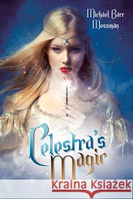 Celestra's Magic Michael Barr Mossman 9781728361949 Authorhouse