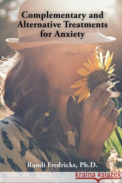 Complementary and Alternative Treatments for Anxiety Randi Fredricks, PH D 9781728362328