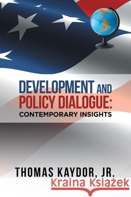 Development and Policy Dialogue: Contemporary Insights Thomas Kaydor, Jr 9781728363080 Authorhouse