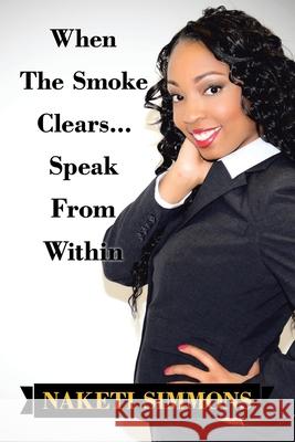When the Smoke Clears... Speak from Within Naketi Simmons 9781728363530 Authorhouse