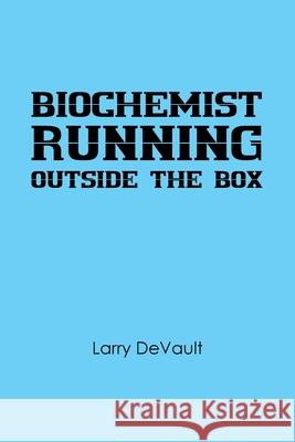 Biochemist Running Outside the Box Larry DeVault 9781728363578